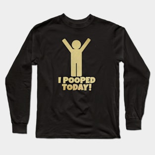 I Pooped Today Long Sleeve T-Shirt